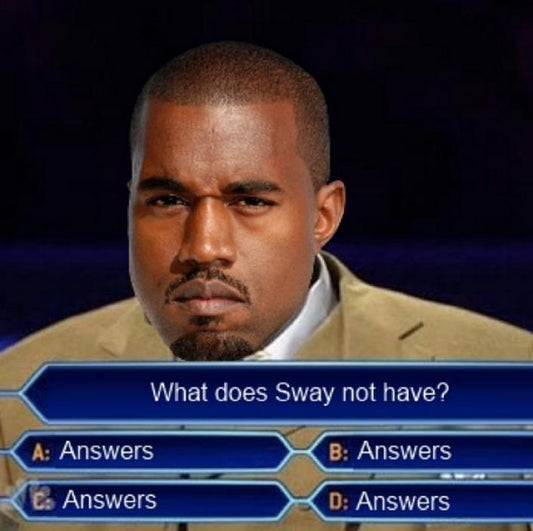 Sway had the ANSWERS!